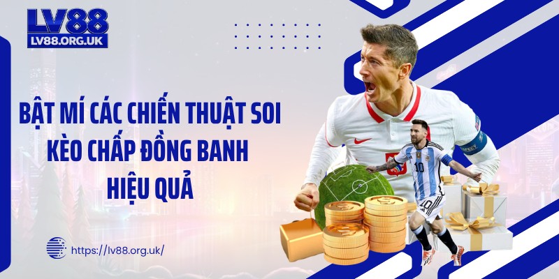 Bật mí các chiến thuật soi kèo chấp đồng banh hiệu quả