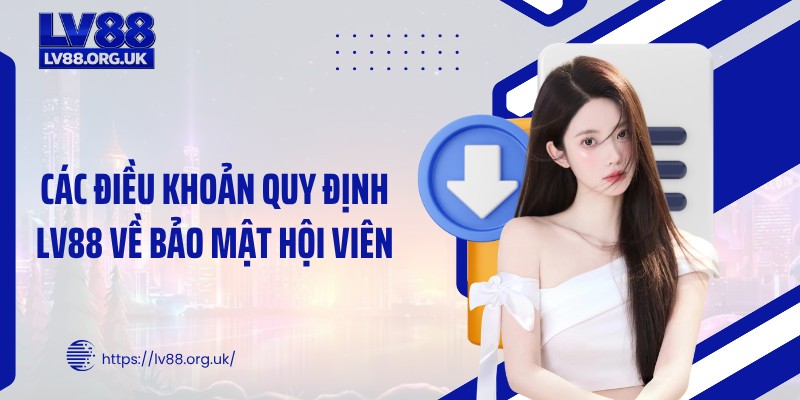 Các điều khoản quy định LV88 về bảo mật hội viên