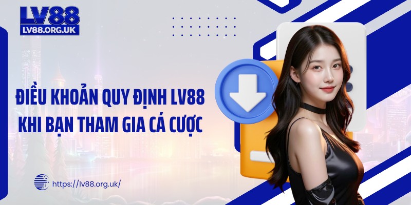 Điều khoản quy định LV88 khi bạn tham gia cá cược