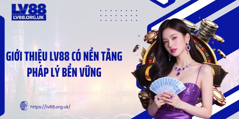 Giới thiệu LV88 có nền tảng pháp lý bền vững