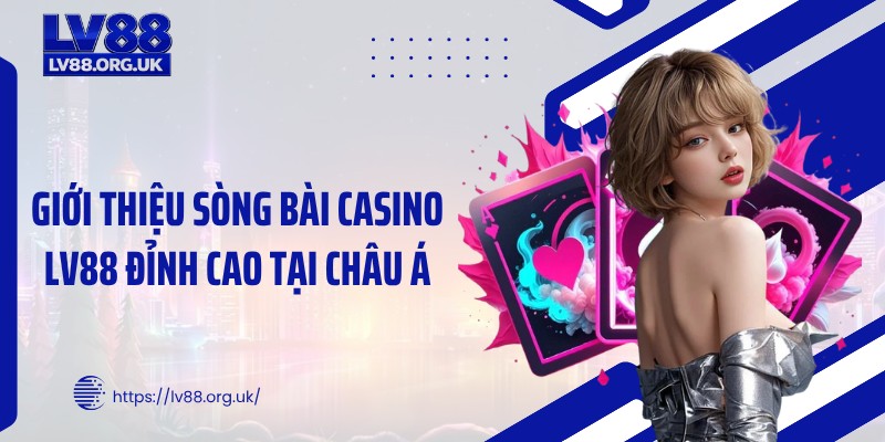 Giới thiệu sòng bài casino LV88 đỉnh cao tại châu Á