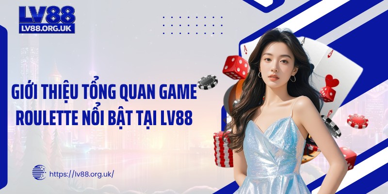 Giới thiệu tổng quan game roulette nổi bật tại LV88