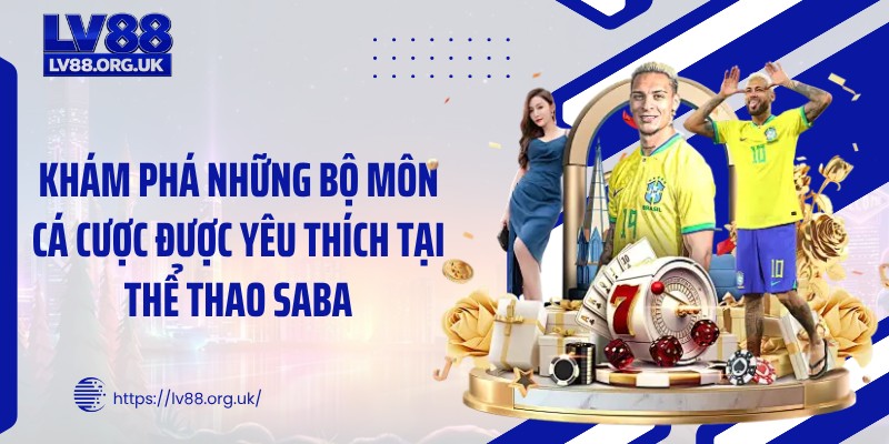 Khám phá những bộ môn cá cược được yêu thích tại thể thao SABA