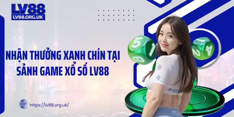 Nhận thưởng xanh chín tại sảnh game xổ số LV88