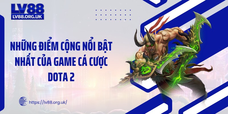 Những điểm cộng nổi bật nhất của game cá cược DOTA 2