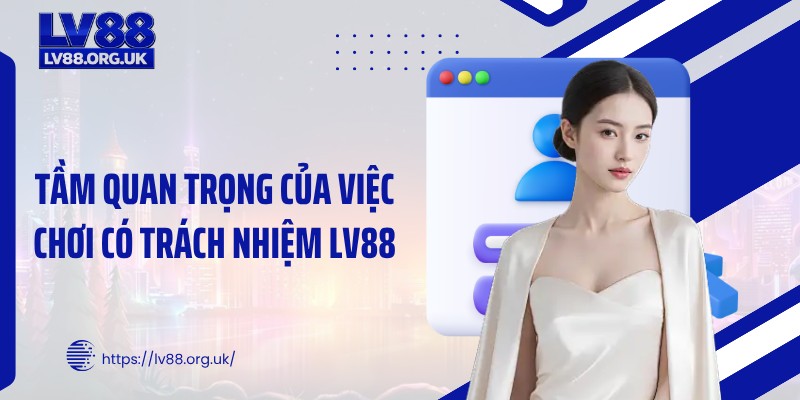 Tầm quan trọng của việc chơi có trách nhiệm LV88