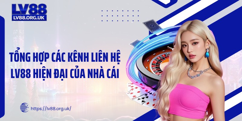 Tổng hợp các kênh liên hệ LV88 hiện đại của nhà cái