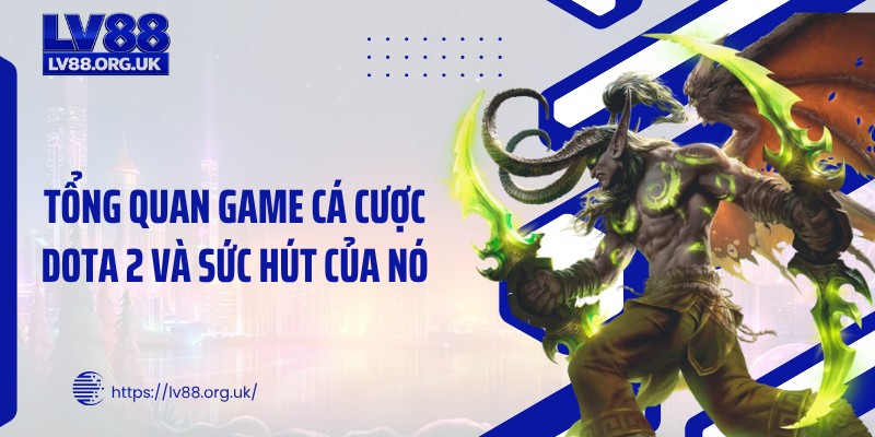 Tổng quan game cá cược DOTA 2 và sức hút của nó