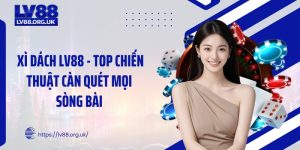 Xì Dách LV88 - Top Chiến Thuật Càn Quét Mọi Sòng Bài